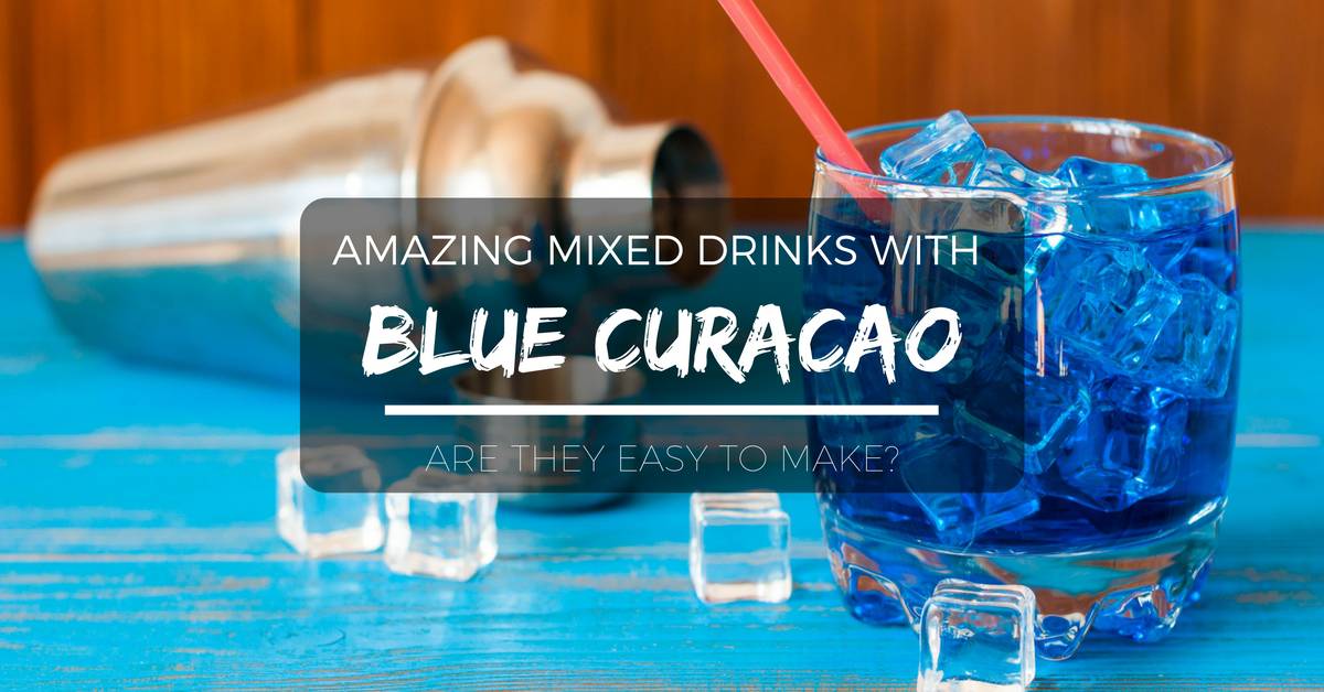 Amazing Mixed Drinks With Blue Curacao: Are They Easy To Make?