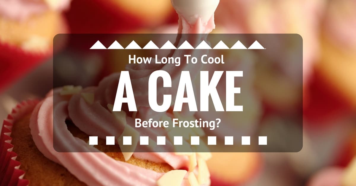 How Long To Cool A Cake Before Frosting? All You Need To Know