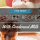 What Are The Best Dessert Recipes With Condensed Milk? Simple and Easy!