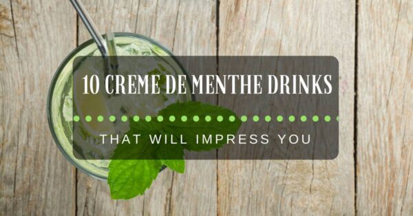 10 Creme De Menthe Drinks That Will Impress You