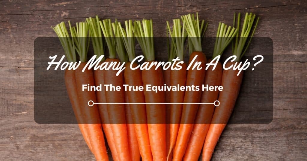 How Many Carrots In A Cup? Find The True Equivalents Here