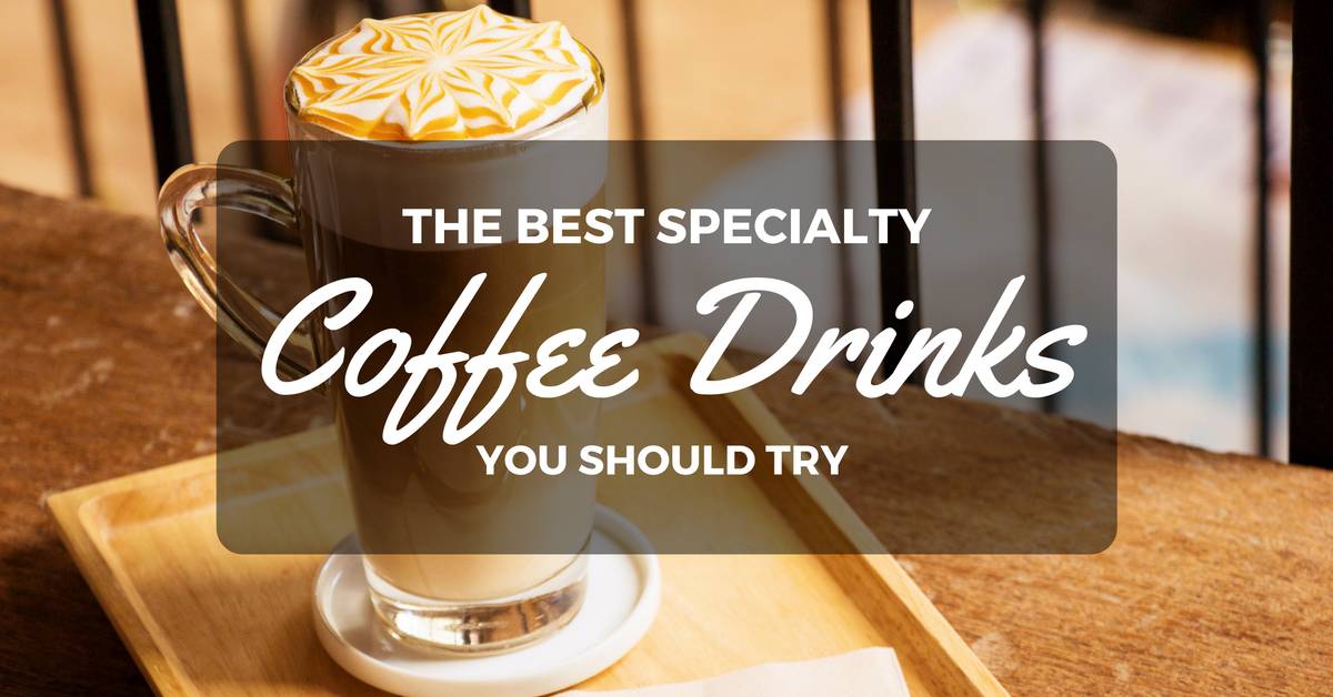 The Best Specialty Coffee Drinks You Should Try